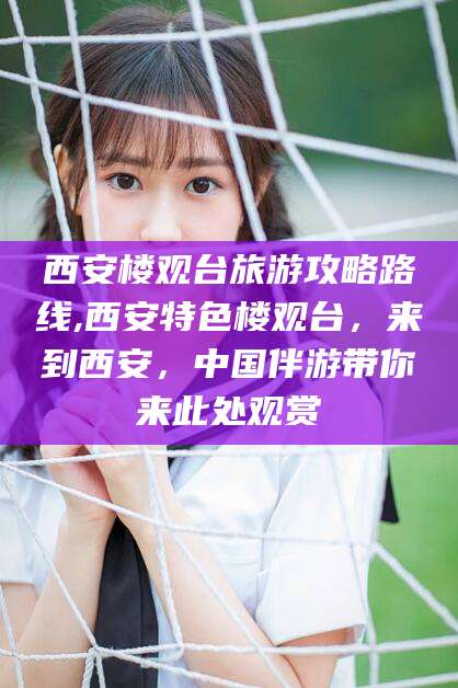 漳浦西安楼观台旅游攻略路线,西安特色楼观台，来到西安，中国伴游带你来此处观赏