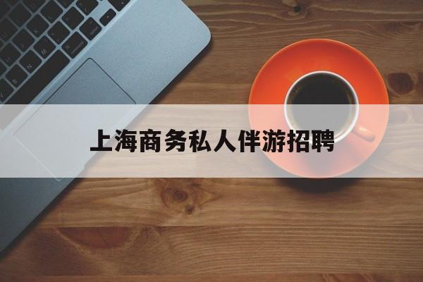 茉莉伴游伴游天下全国联盟最新资讯（谁能告诉我哪里有漳浦上海商务私人伴游招聘？）