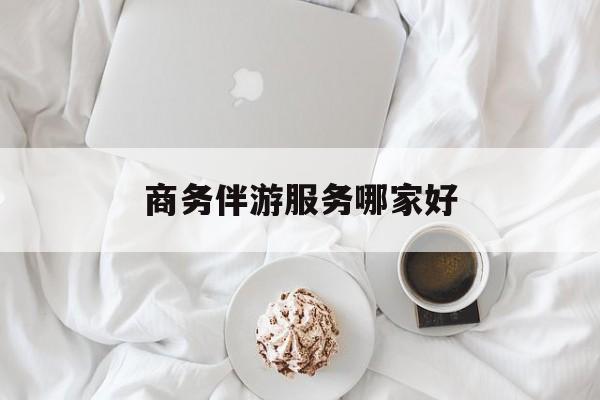 商务伴游是正经工作吗最新资讯（谁能告诉我哪里有漳浦商务伴游服务哪家好？）