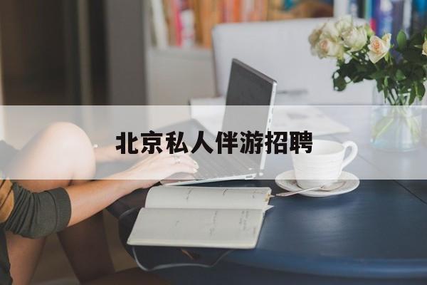 茉莉伴游伴游天下全国联盟最新资讯（谁能告诉我哪里有漳浦北京私人伴游招聘？）
